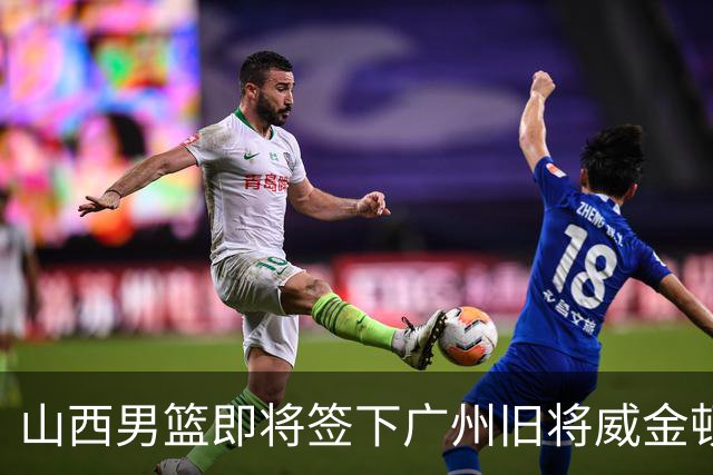 山西男篮即将签下广州旧将威金顿，新赛季他们能否再进一步？
